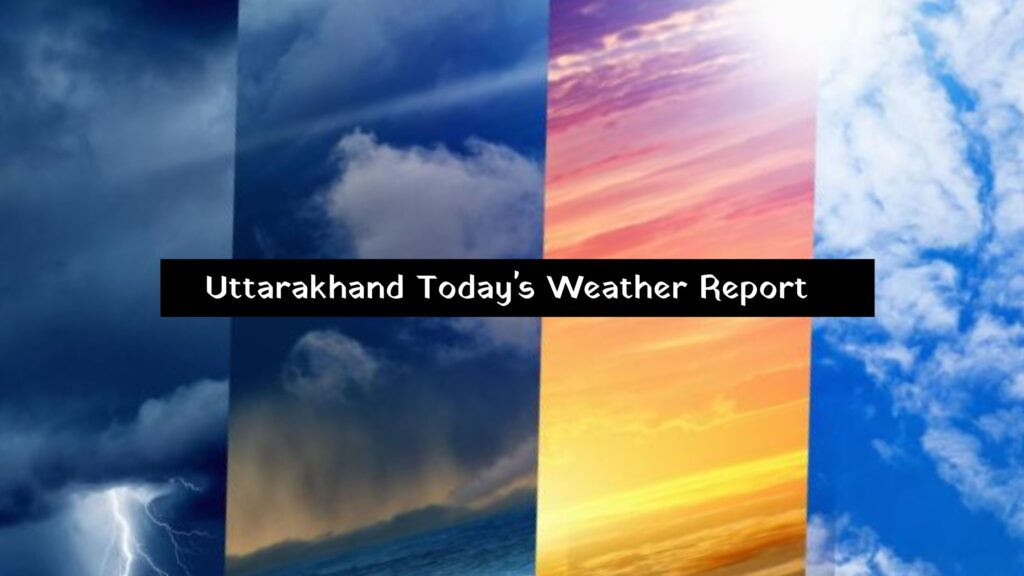 Uttarakhand Today's Weather Report