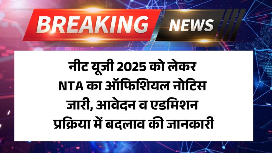 NEET UG 2025 New Update: नीट यूजी 2025 को लेकर NTA का ऑफिशियल नोटिस जारी, आवेदन व एडमिशन प्रक्रिया में बदलाव की जानकारी