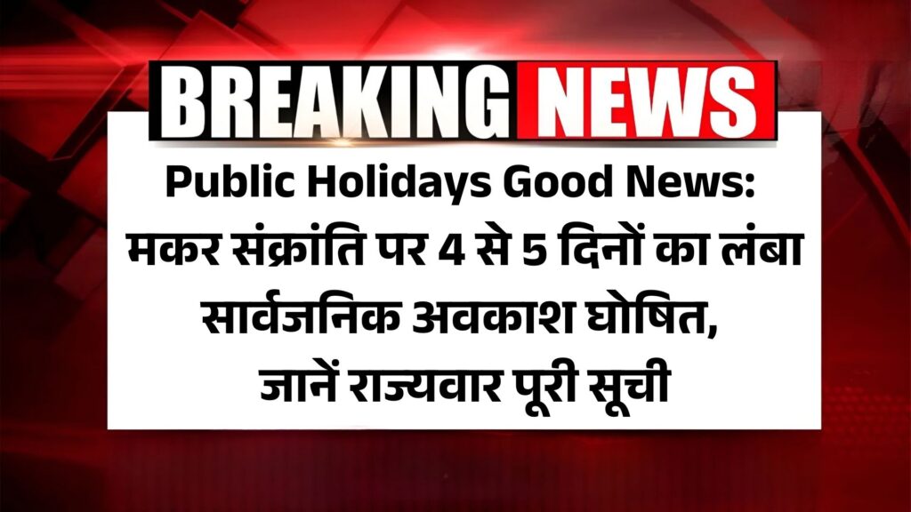 Public Holidays Good News: मकर संक्रांति पर 4 से 5 दिनों का लंबा सार्वजनिक अवकाश घोषित, जानें राज्यवार पूरी सूची