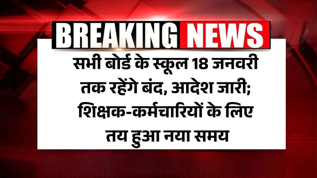 School Closed: सभी बोर्ड के स्कूल 18 जनवरी तक रहेंगे बंद, आदेश जारी; शिक्षक-कर्मचारियों के लिए तय हुआ नया समय