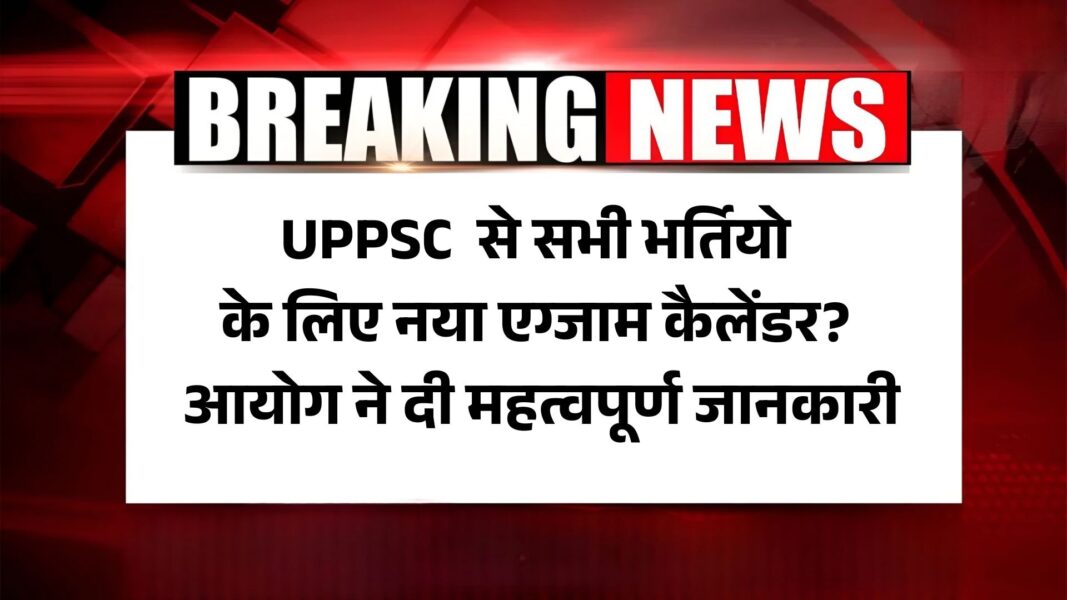 UPPSC New Exam Calendar 2025 new update: UPPSC से सभी भर्तियो के लिए नया एग्जाम कैलेंडर? आयोग ने दी महत्वपूर्ण जानकारी