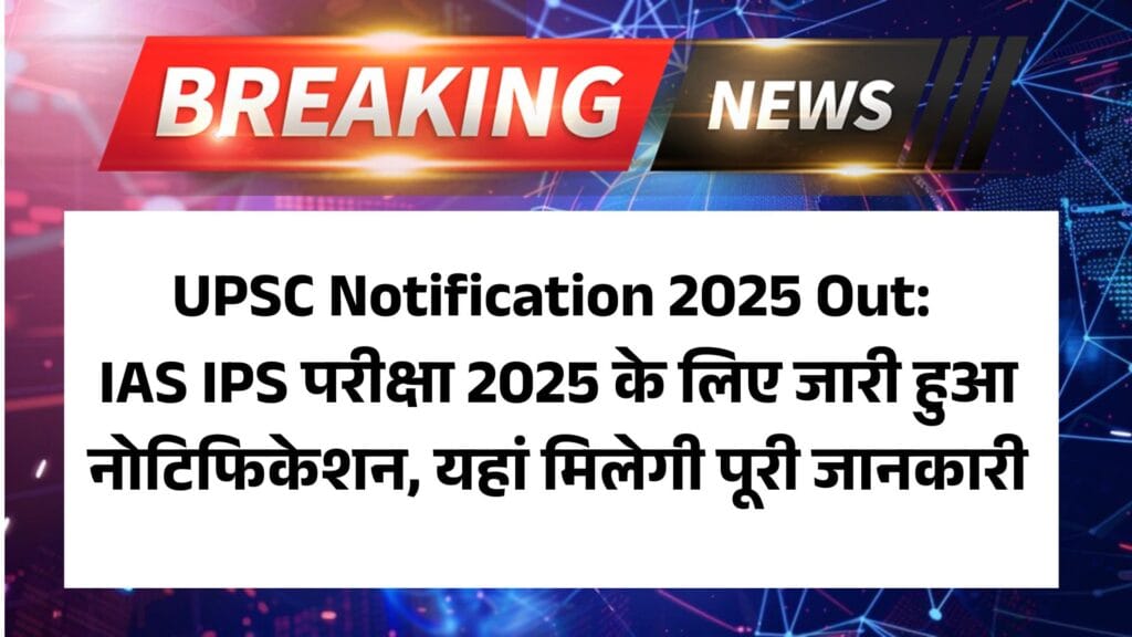 UPSC Notification 2025 Out: IAS IPS परीक्षा 2025 के लिए आज जारी होगा नोटिफिकेशन, यहां मिलेगी पूरी जानकारी