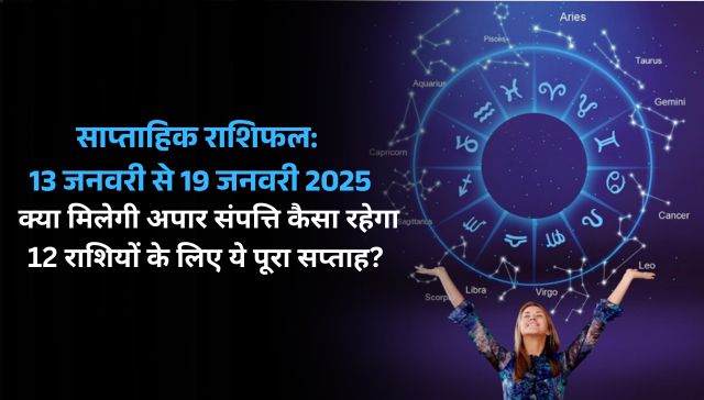 Weekly Horoscope 13 January to 19 January 2025: क्या मिलेगी अपार संपत्ति कैसा रहेगा 12 राशियों के लिए ये पूरा सप्ताह? जानें साप्ताहिक राशिफल 13 जनवरी से 19 जनवरी 2025 से,