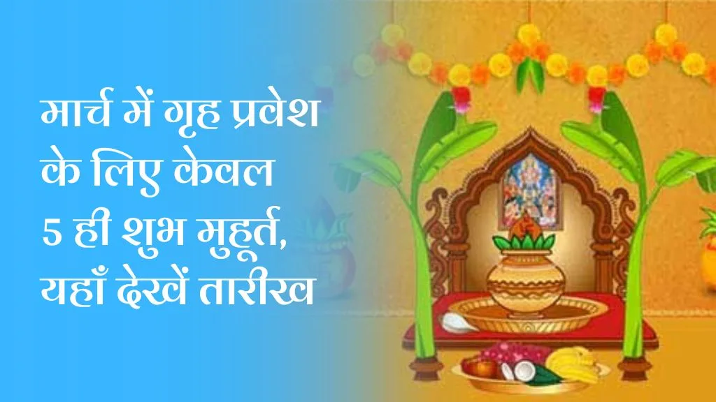 Griha Pravesh Muhurat March 2025: मार्च में गृह प्रवेश के लिए केवल 5 ही शुभ मुहूर्त, यहाँ देखें तारीख