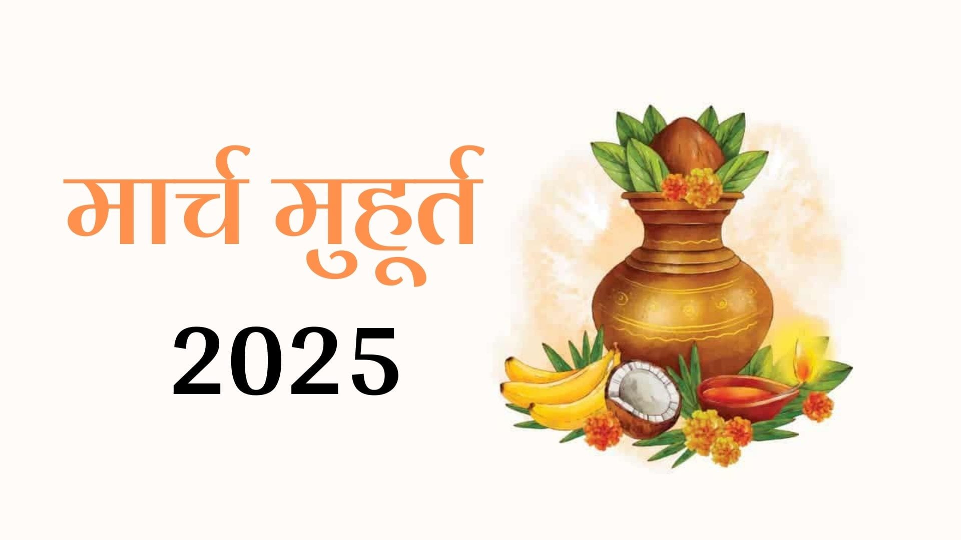March Muhurat 2025: जानें मार्च में विवाह, गृह प्रवेश, सगाई, जनेऊ संस्कार, सोना खरीद, भूमि पूजन और कर्णवेध मुहूर्त की तिथि और समय 2 March Muhurat 2025: जानें मार्च में विवाह, गृह प्रवेश, सगाई, जनेऊ संस्कार, सोना खरीद, भूमि पूजन और कर्णवेध मुहूर्त की तिथि और समय