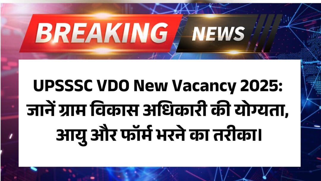 UPSSSC VDO New Vacancy 2025: जानें ग्राम विकास अधिकारी की योग्यता, आयु और फॉर्म भरने का तरीका।