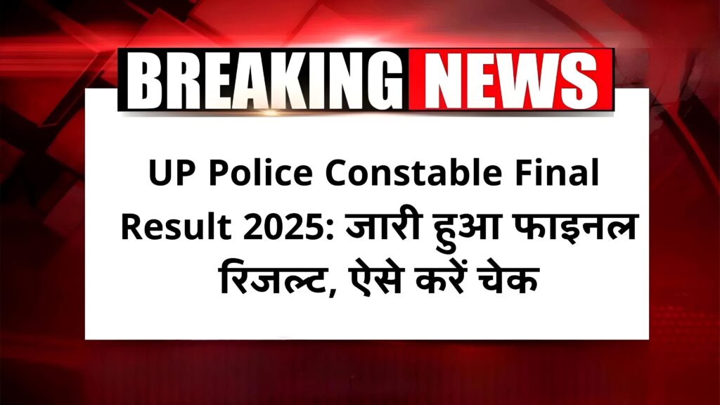 UP Police Constable Final Result 2025: जारी हुआ फाइनल रिजल्ट, ऐसे करें चेक