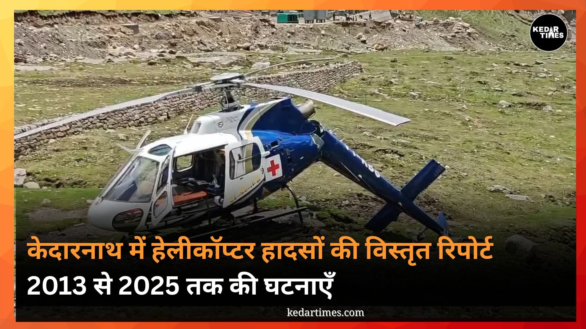 Helicopter Accidents in Kedarnath: केदारनाथ में हेलीकॉप्टर हादसों की विस्तृत रिपोर्ट: 2013 से 2025 तक की घटनाएँ 1 Helicopter Accidents in Kedarnath