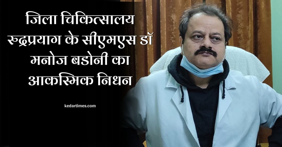 जिला चिकित्सालय रुद्रप्रयाग के सीएमएस डॉ मनोज बडोनी का आकस्मिक निधन