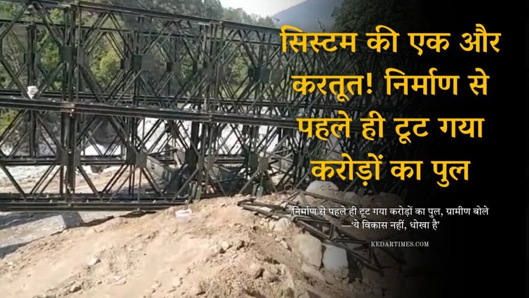 सिस्टम की एक और करतूत! निर्माण से पहले ही टूट गया करोड़ों का पुल, ग्रामीण बोले—‘ये विकास नहीं, धोखा है’ 1 Tharali Valley Bridge Collapse June 2025