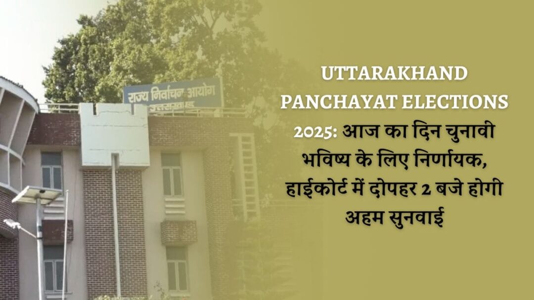 UTTARAKHAND PANCHAYAT ELECTIONS 2025: आज का दिन चुनावी भविष्य के लिए निर्णायक, हाईकोर्ट में दोपहर 2 बजे होगी अहम सुनवाई 1 UTTARAKHAND PANCHAYAT ELECTIONS 2025: आज का दिन चुनावी भविष्य के लिए निर्णायक, हाईकोर्ट में दोपहर 2 बजे होगी अहम सुनवाई
