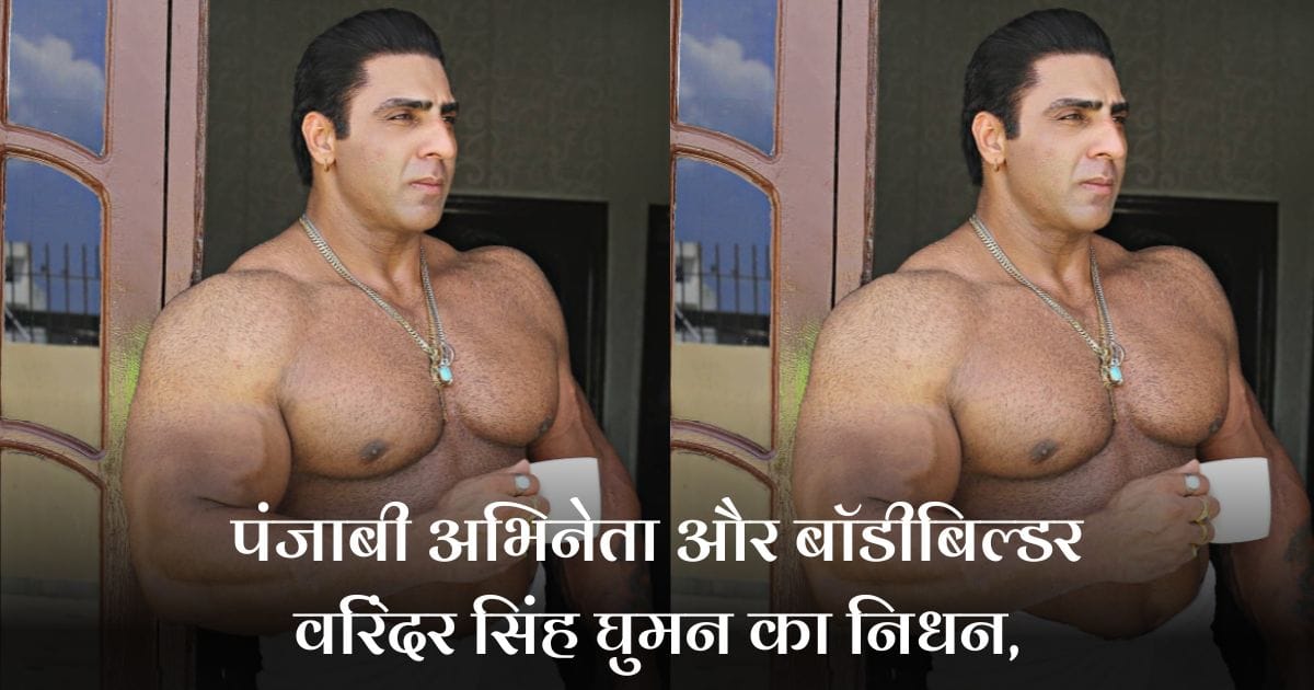 Varinder Singh Ghuman: पंजाबी अभिनेता और बॉडीबिल्डर वरिंदर सिंह घुमन का निधन