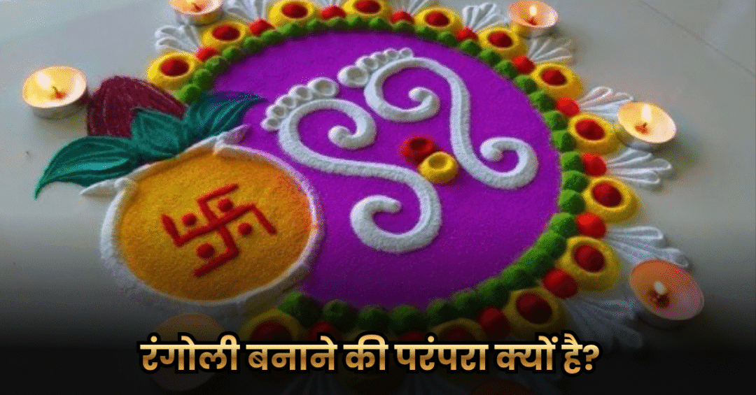 रंगोली बनाने की परंपरा क्यों है? (Why Do We Make Rangoli?)