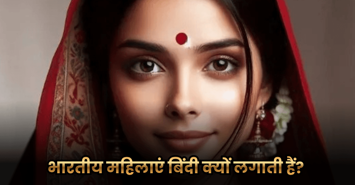 भारतीय महिलाएं बिंदी क्यों लगाती हैं? (Why Indian Women Wear Bindi?)
