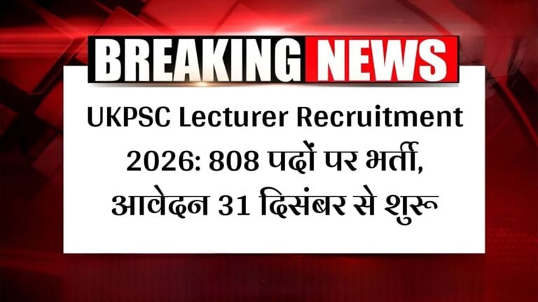 UKPSC Lecturer Recruitment 2026: 808 पदों पर भर्ती, आवेदन 31 दिसंबर से शुरू