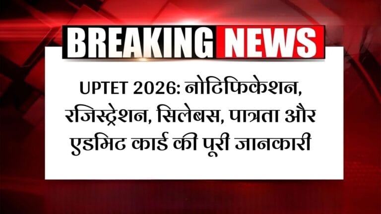 UPTET 2026: नोटिफिकेशन, रजिस्ट्रेशन, सिलेबस, पात्रता और एडमिट कार्ड की पूरी जानकारी